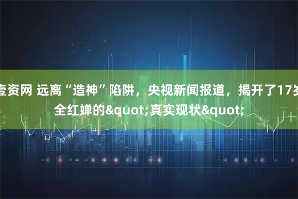 壹资网 远离“造神”陷阱，央视新闻报道，揭开了17岁全红婵的"真实现状"