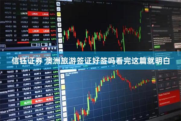 信钰证券 澳洲旅游签证好签吗看完这篇就明白